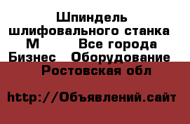   Шпиндель шлифовального станка 3М 182. - Все города Бизнес » Оборудование   . Ростовская обл.